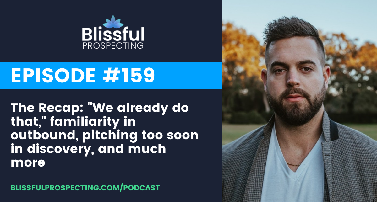 Podcast 159: The Recap: "We already do that," familiarity in outbound, pitching too soon in discovery, and much more