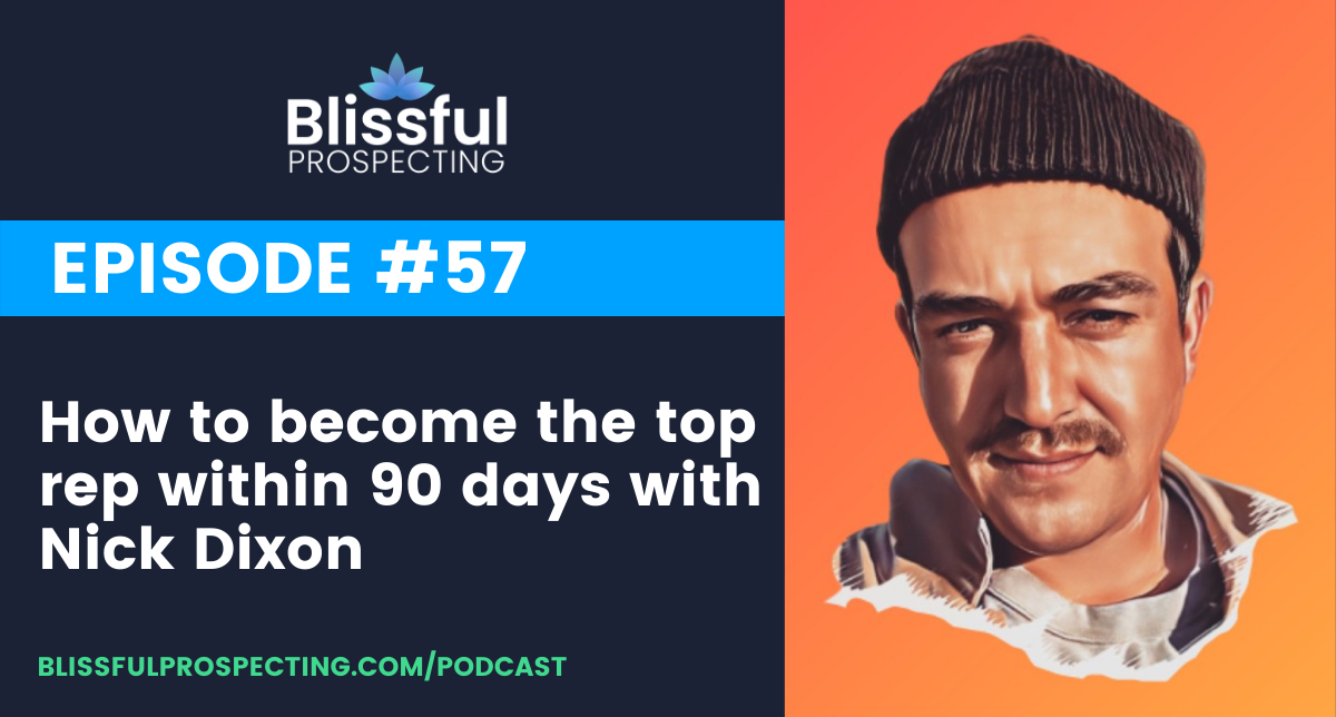 Podcast 57: How to become the top rep within 90 days with Nick Dixon