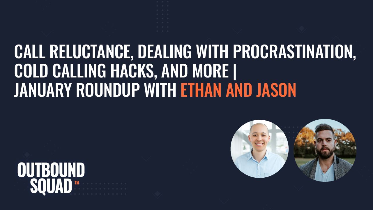 Call reluctance, dealing with procrastination, cold calling hacks, and more | January Roundup with Ethan &amp; Jason