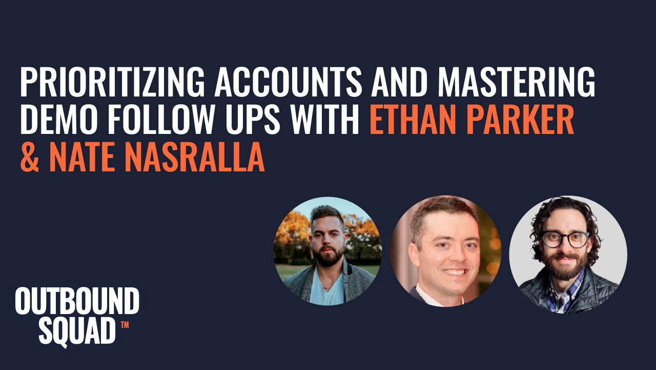 Prioritizing accounts and mastering demo follow ups with Ethan Parker &amp; Nate Nasralla