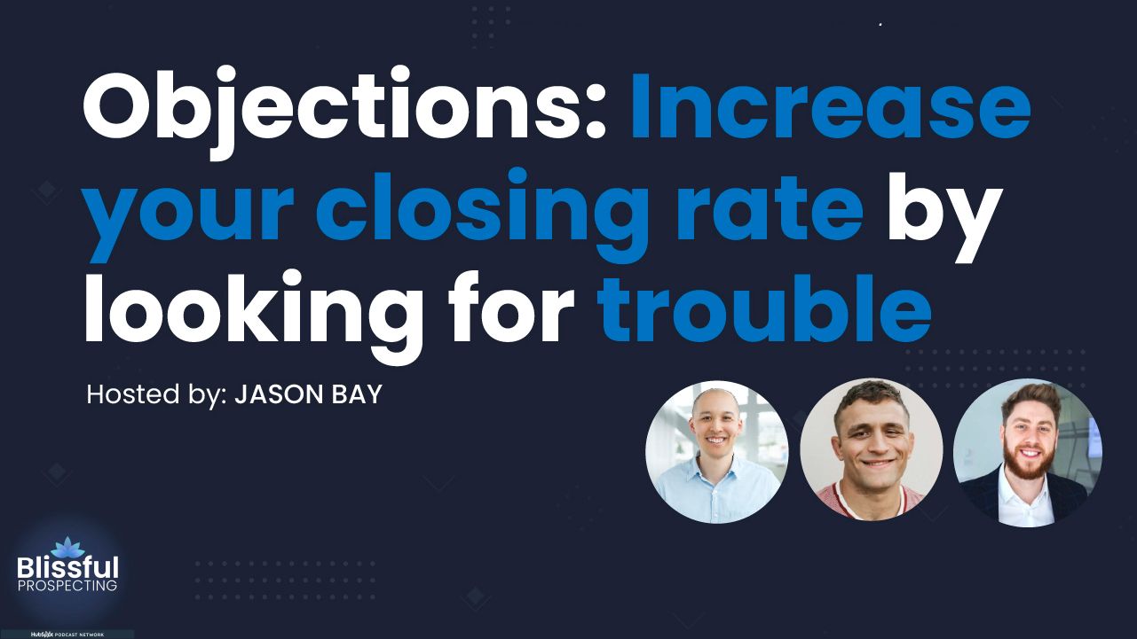 Objections: Increase your closing rate by looking for trouble
