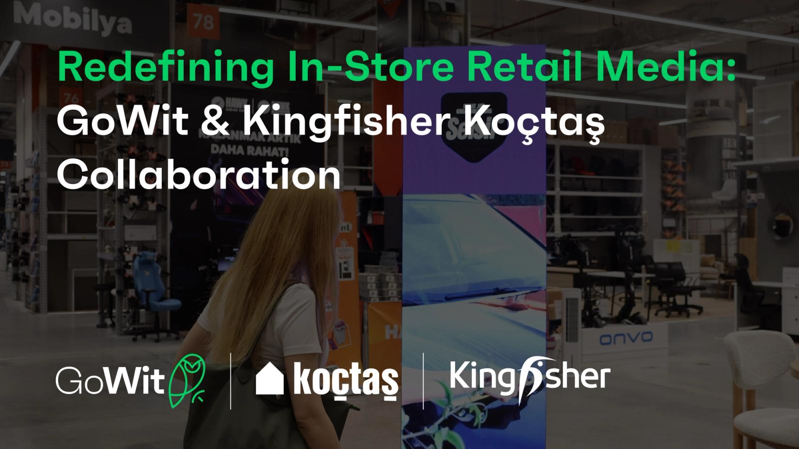 Redefining In-Store Retail Media: GoWit & Kingfisher Koçtaş Collaboration