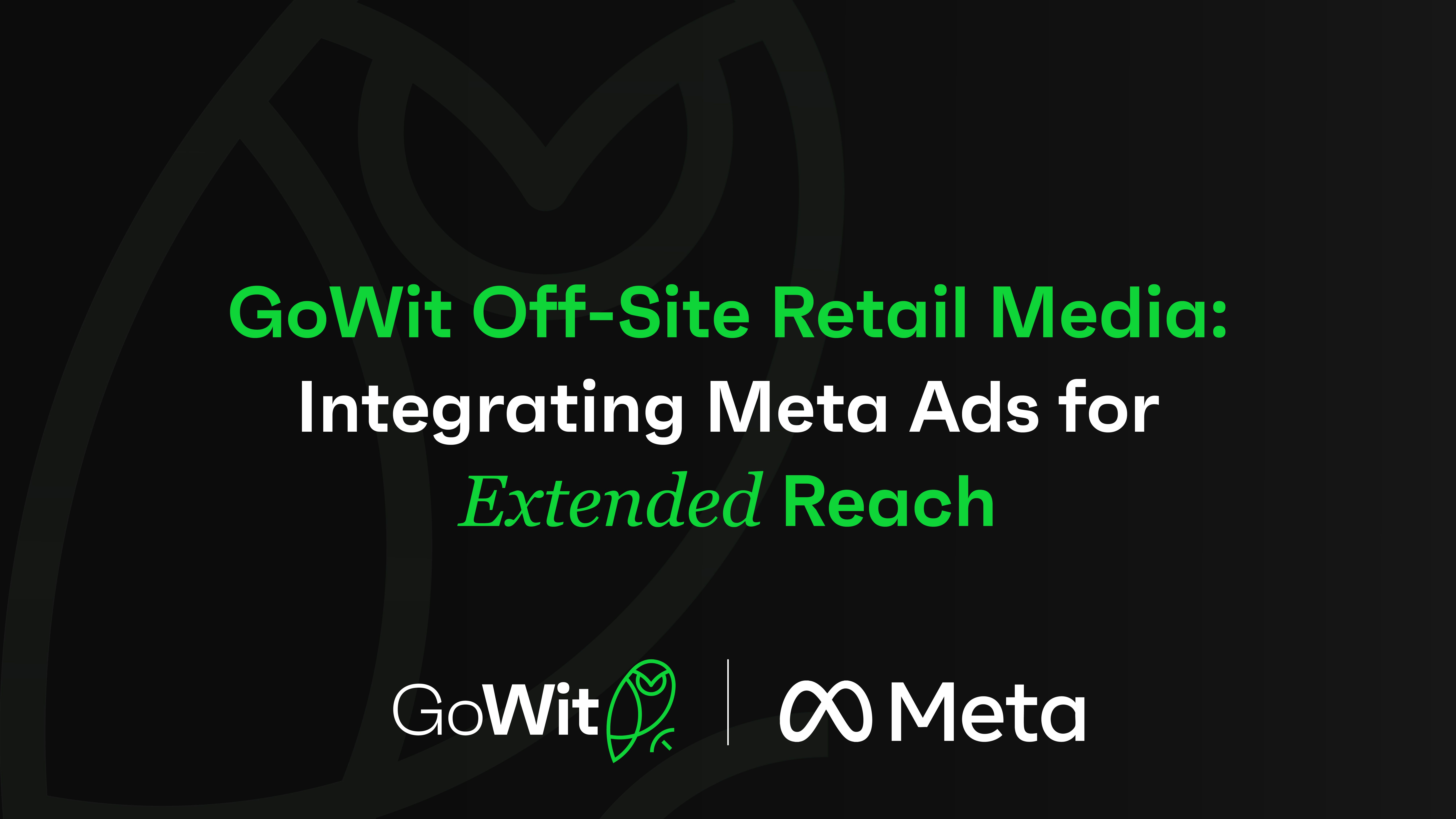 GoWit Off-Site Retail Media: Integrating Meta Ads for Extended Reach