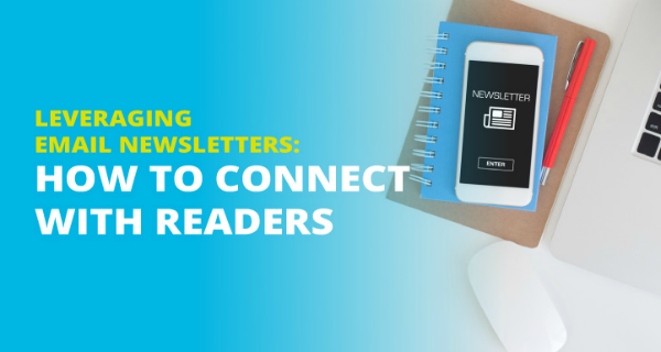 Leveraging Email Newsletters: How to Connect with Readers