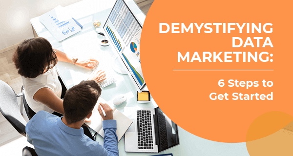 Demystifying Data Marketing: 6 Steps to Get Started