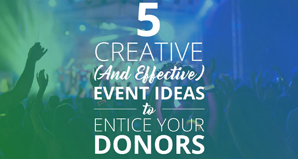 5 Creative (And Effective) Event Ideas to Entice Your Donors