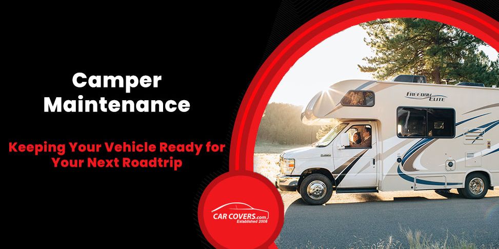 Easy Camper Maintenance to Keep Your Vehicle Ready for Your Next Roadtrip