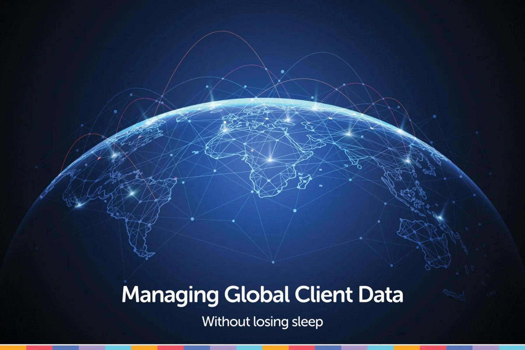 Managing Global Client Data Without Losing Sleep