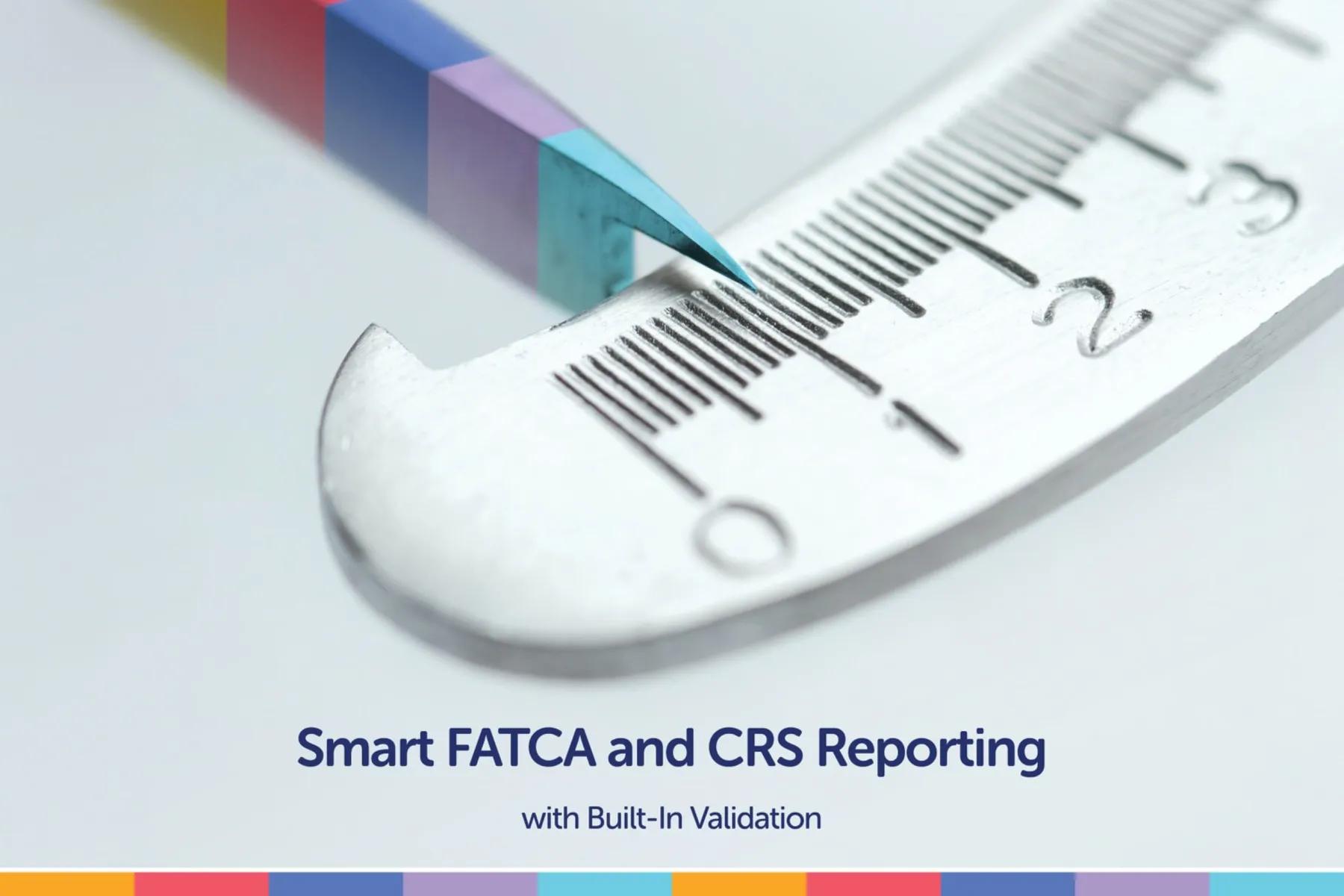 Smart FATCA and CRS Reporting with Built-In Validation