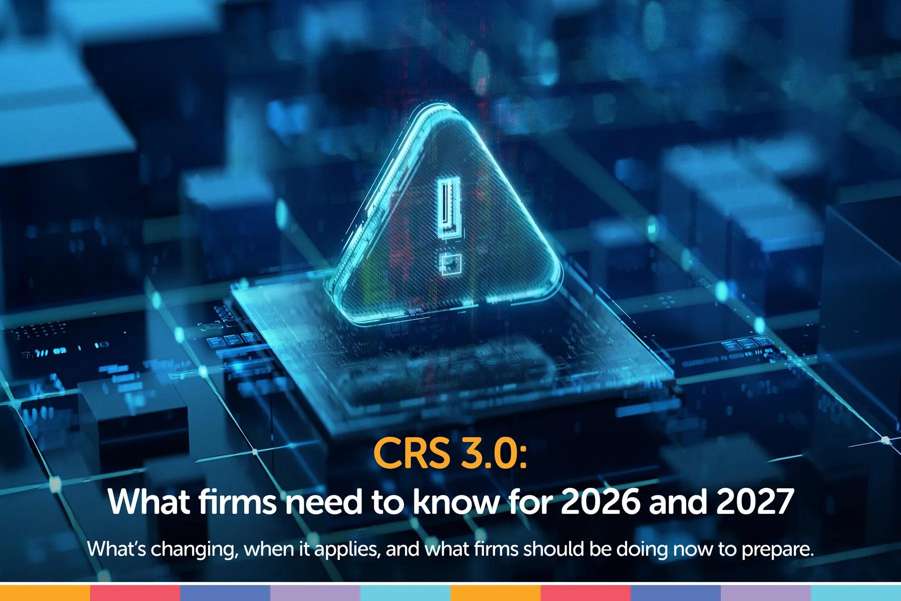 CRS 3.0: What’s Changing, When It Applies, and Why It Matters.
