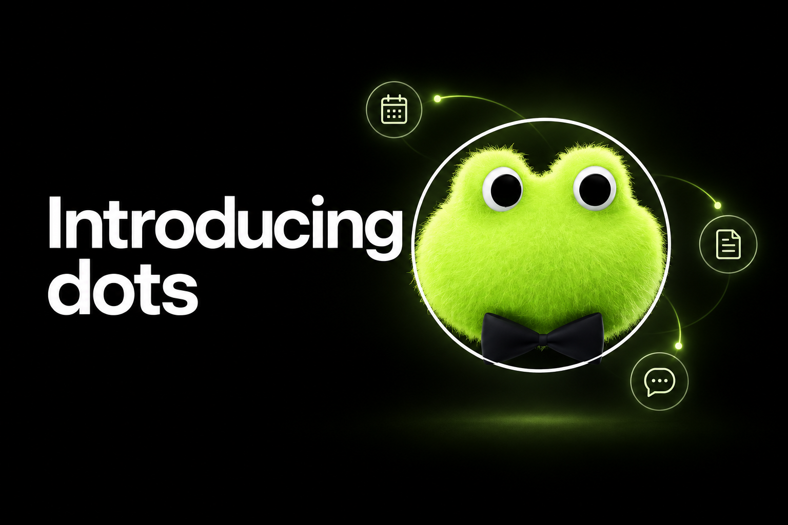 Introducing dots graphic: a fuzzy green mascot in a bow tie, ringed by calendar, document and chat icons on black