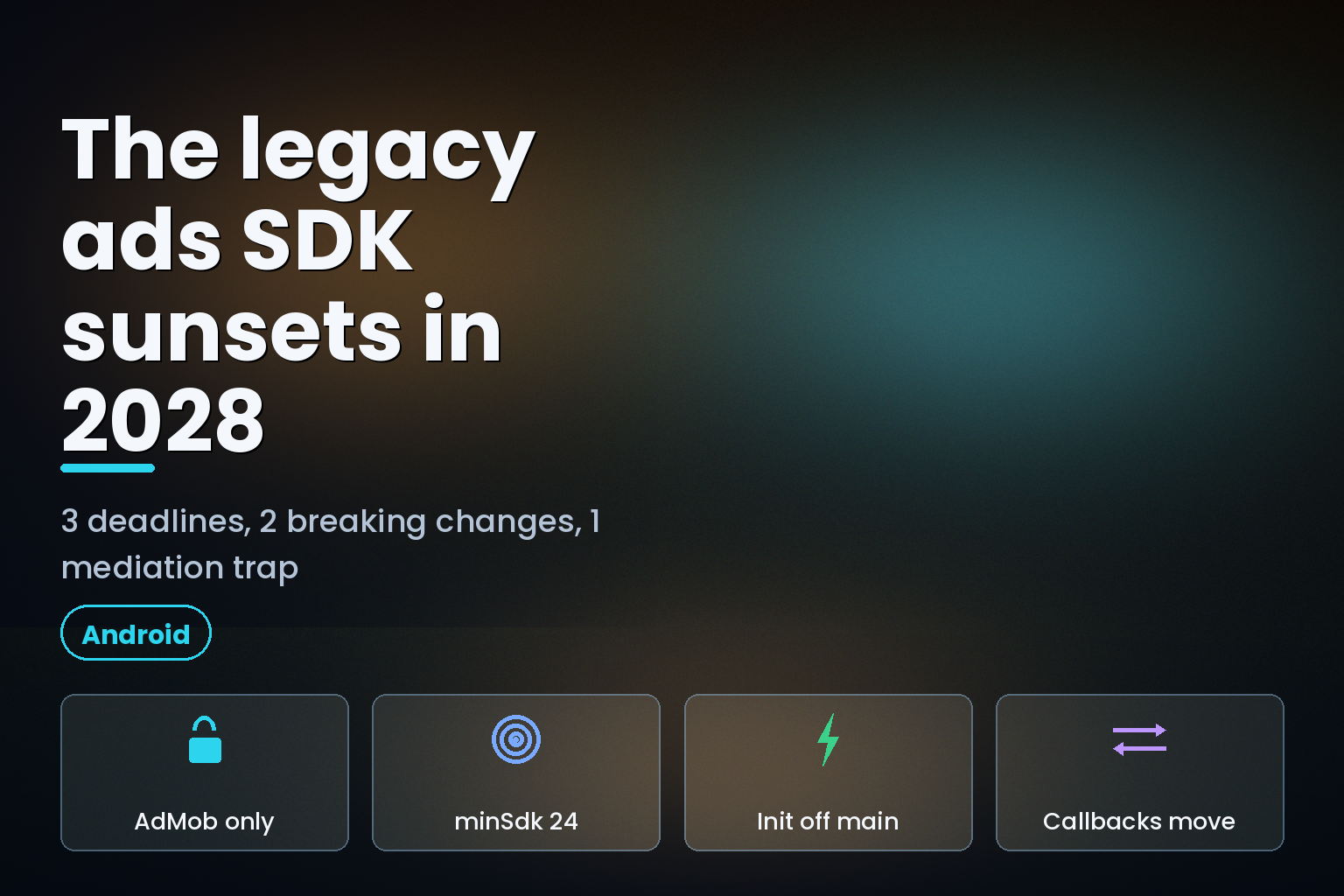 Android ads SDK migration graphic showing the 2028 legacy sunset and key breaking changes
