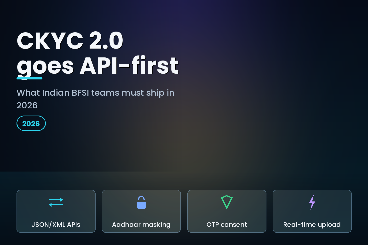 CKYC 2.0 goes API-first: JSON and XML APIs, Aadhaar masking, OTP consent and real-time upload for Indian BFSI teams