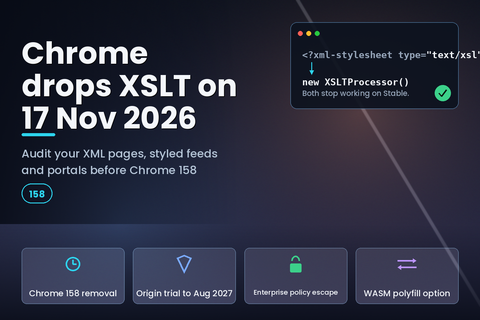 Chrome 158 removes XSLT on 17 November 2026: migration timeline and options