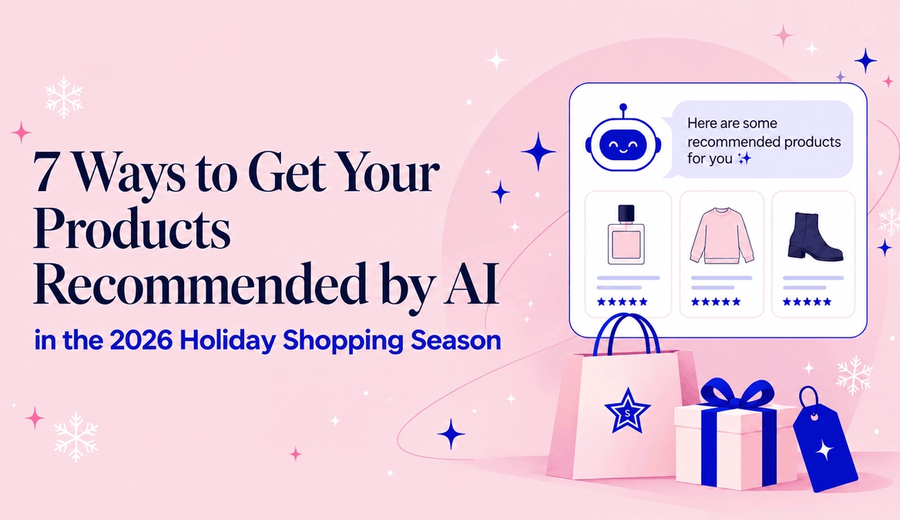 7 Ways To Get Your Products Recommended by AI in the 2026 Holiday Shopping Season