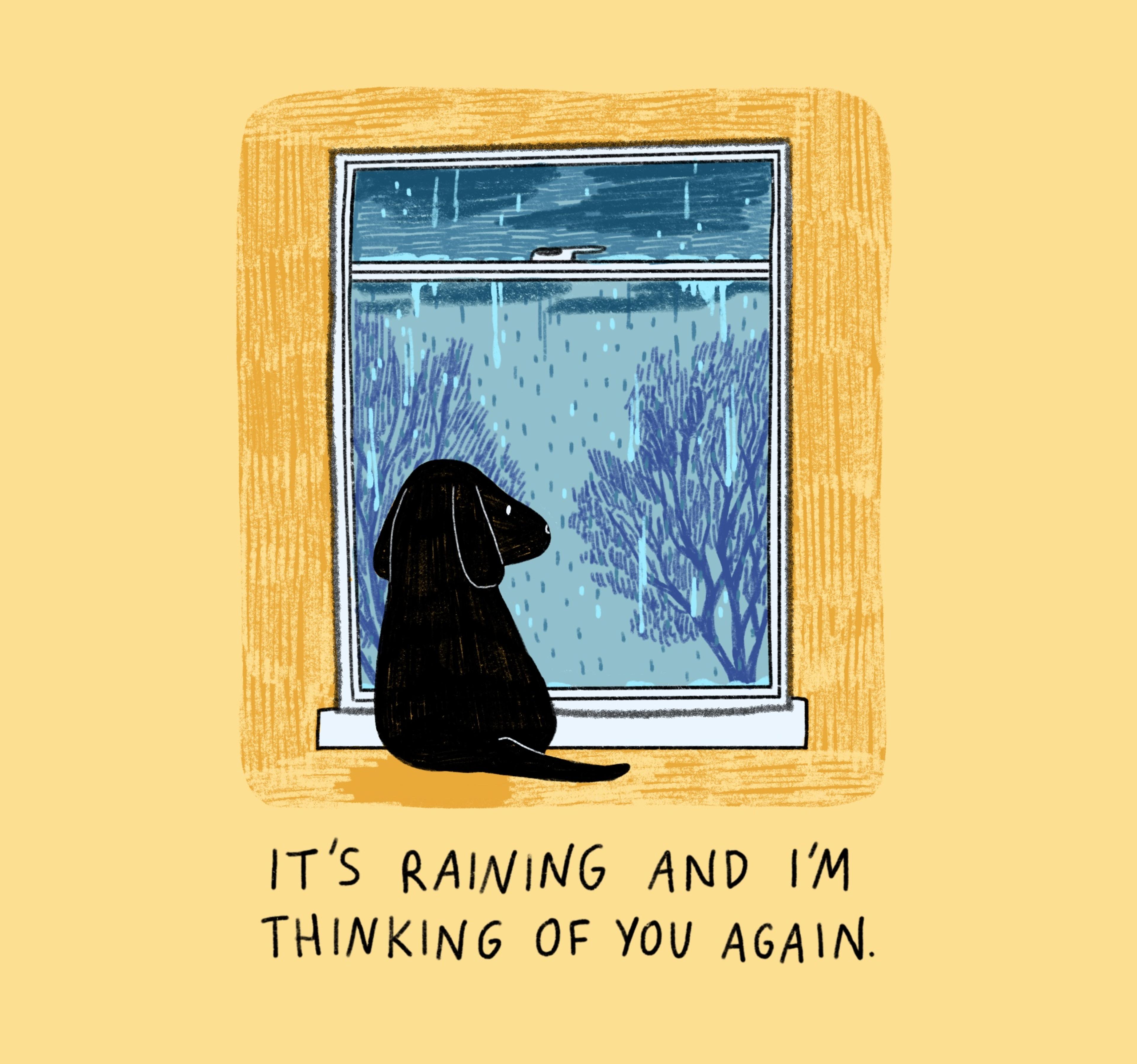 Illustration of a dog looking out of a window, with words that read: "It's raining and I'm thinking of you again."