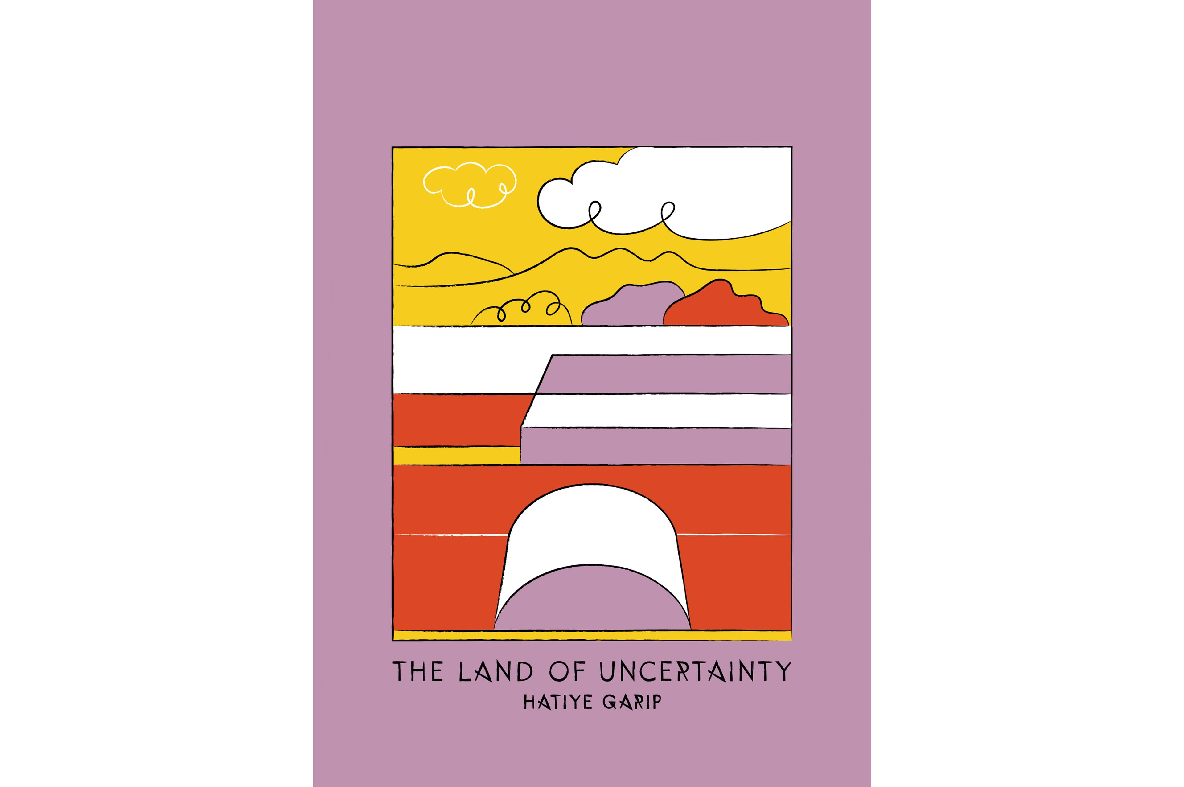 Front cover of the book with an abstract illustration of a landscape and the text, 'The Land of Uncertainty' and 'Hatiye Garip'.