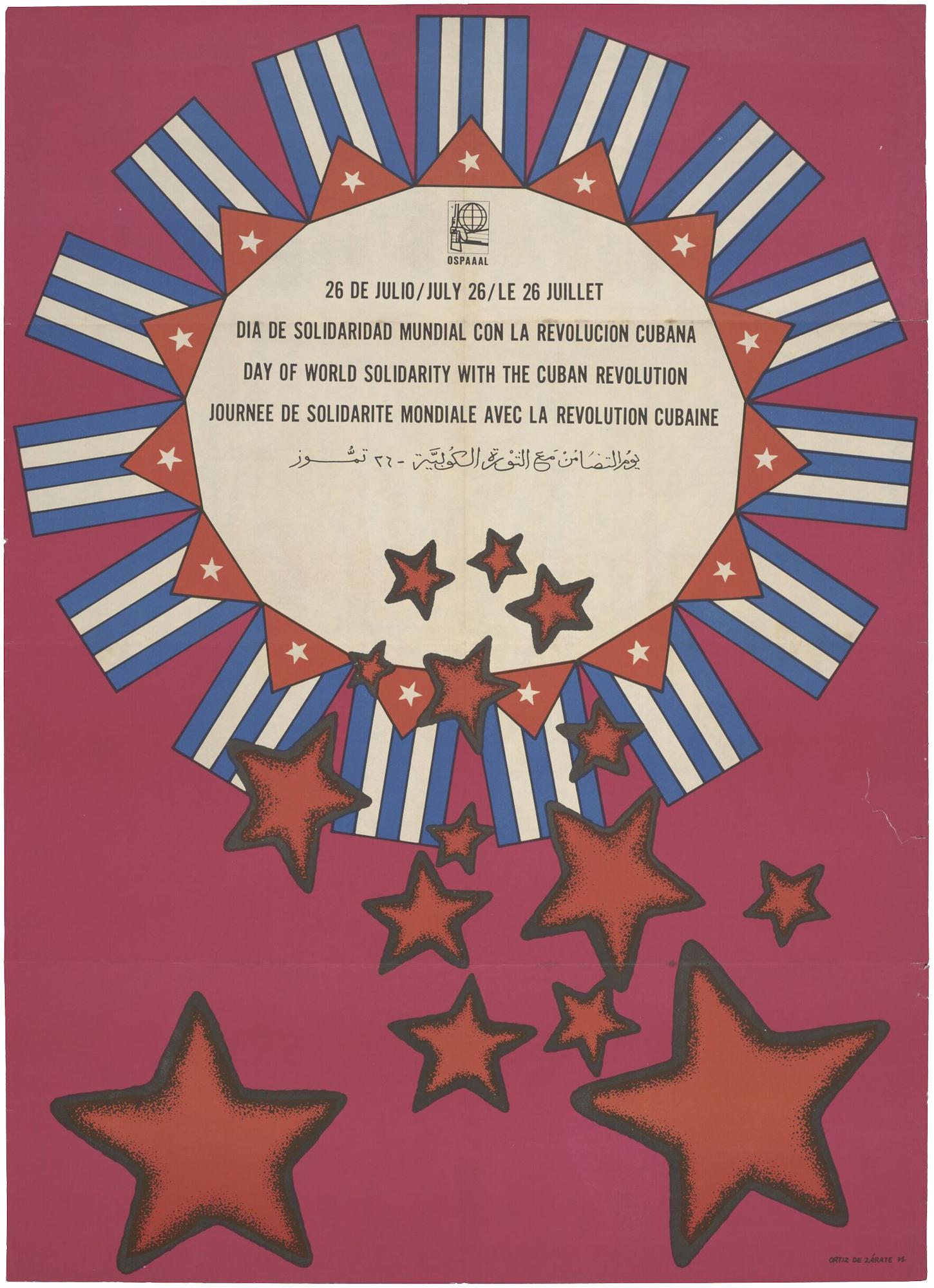 Colour offset lithograph poster on a pink ground. Repeated small cuban flags make a circle with text in centre, with red stars coming out increasing in size. Lettered in black in Spanish, Arabic, English and French, 'July 26 / Day of World Solidarity with the Cuban Revolution'