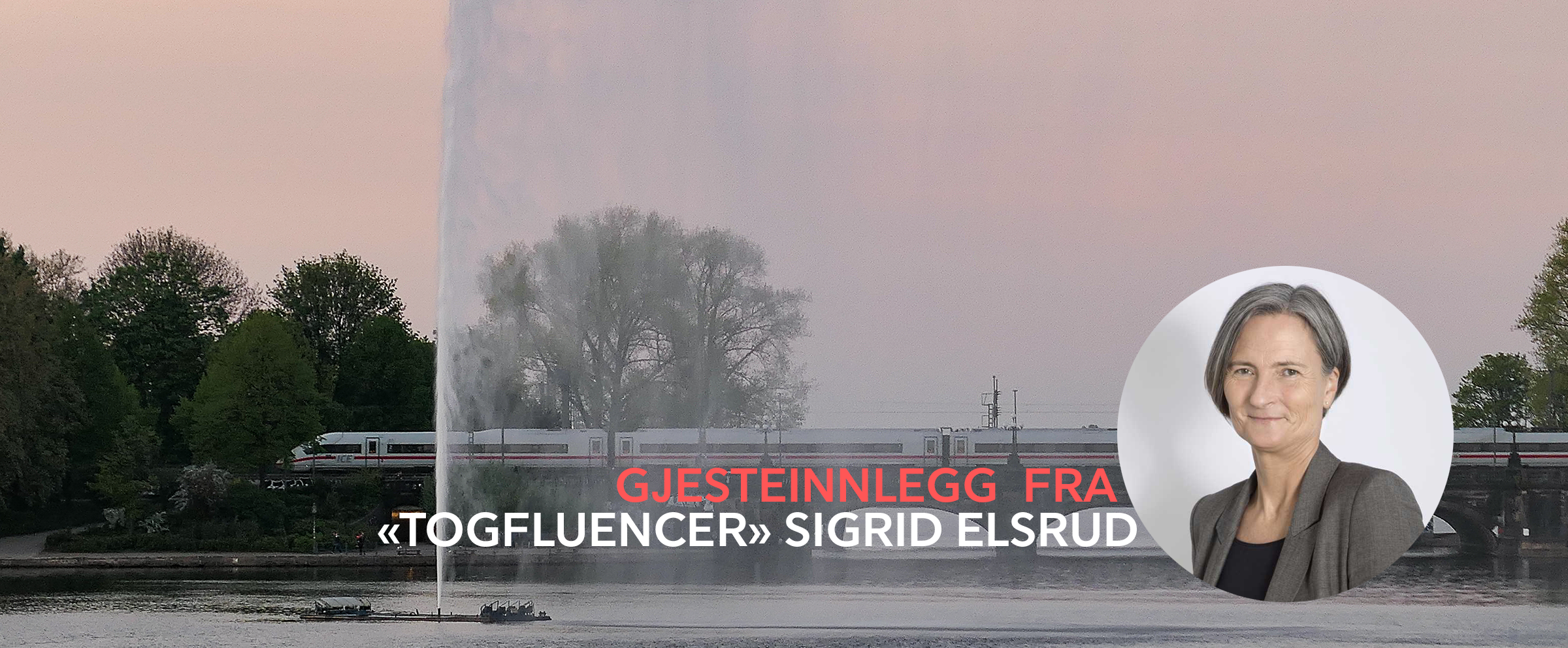 Teksten "gjesteinnlegg fra Togfluencer Sigrid Elsrud" og et portrett av forfatteren står i forgrunnen for et bilde av et tog som kjører over en bru.