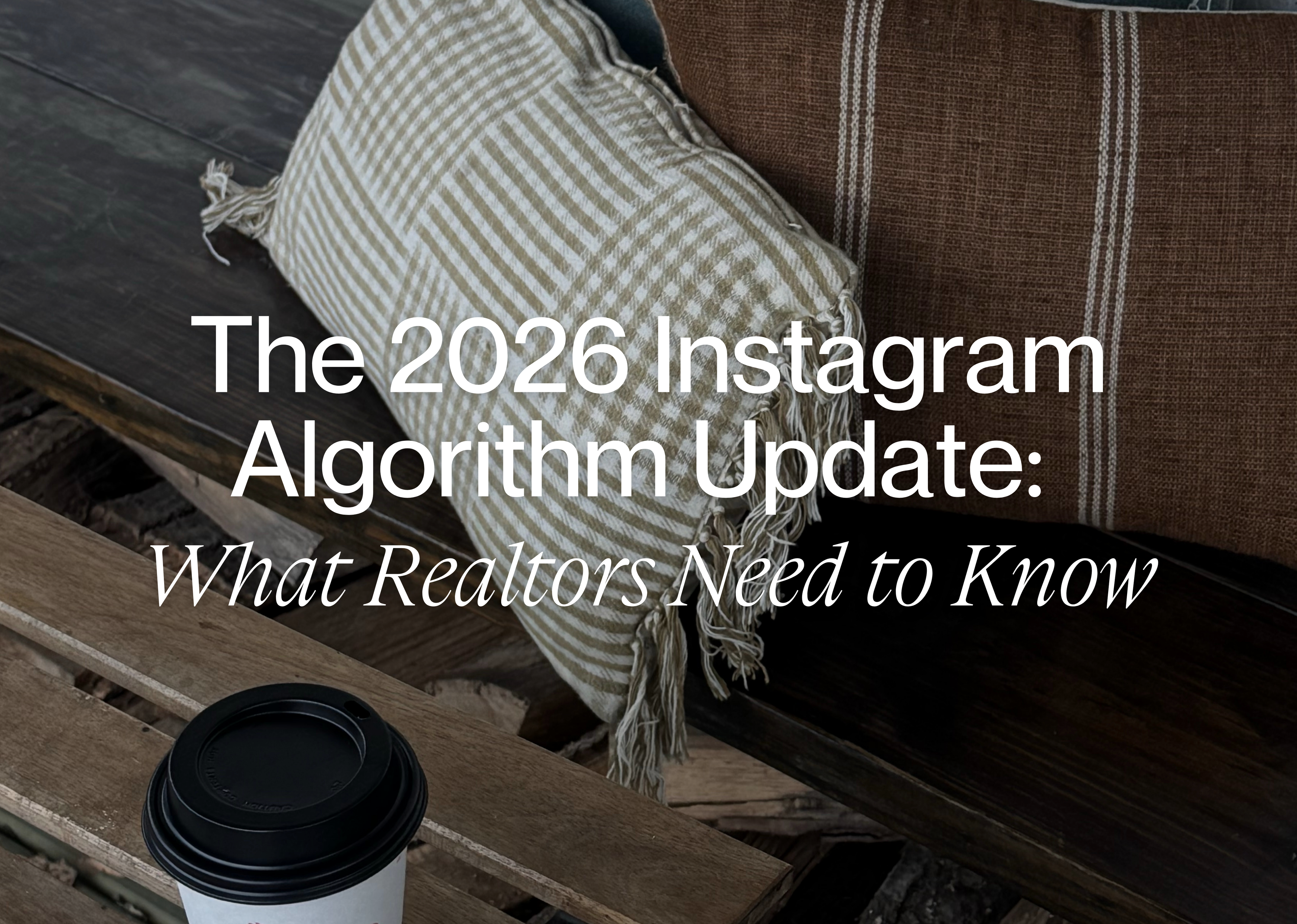 The 2026 Instagram Algorithm Update: What Realtors Need to Know