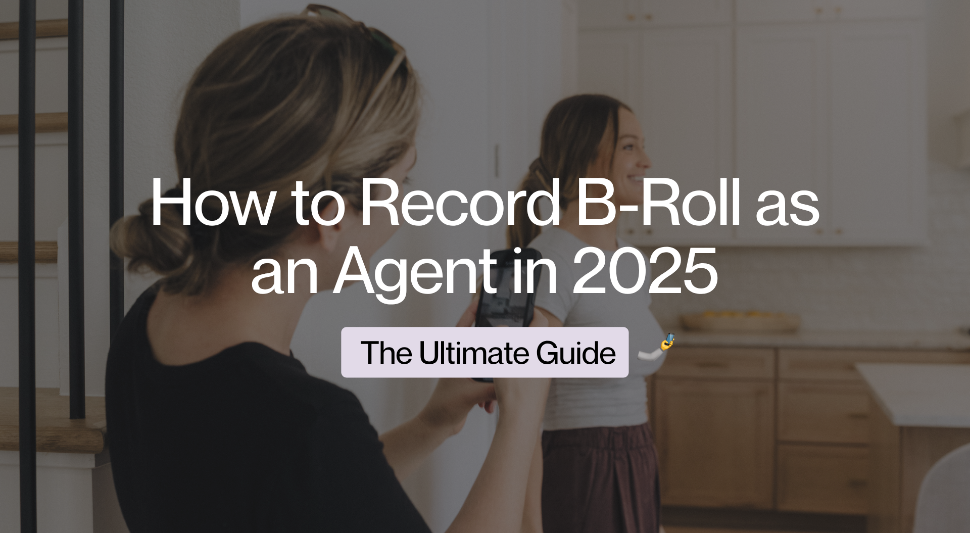 How to Record B-Roll as an Agent in 2025: The Ultimate Guide