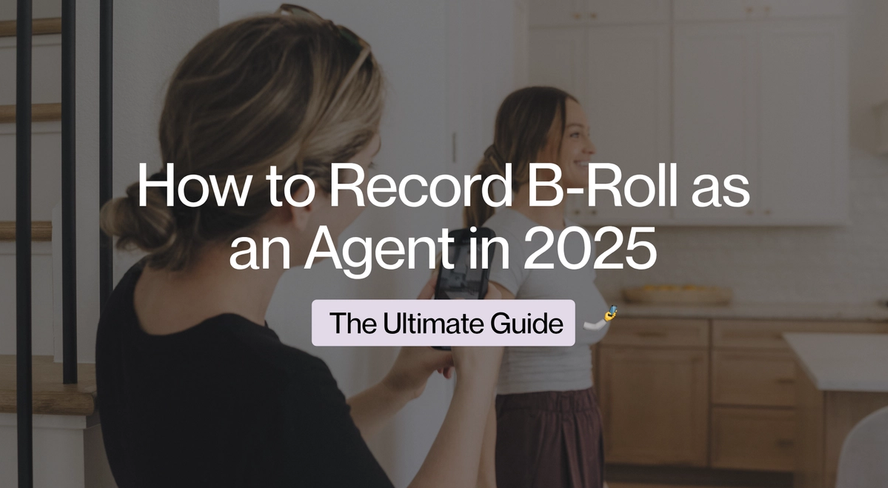 How to Record B-Roll as an Agent in 2025: The Ultimate Guide