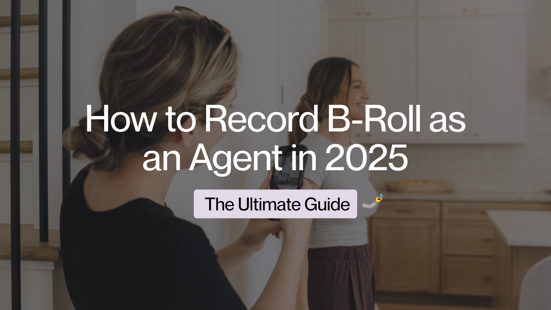 How to Record B-Roll as an Agent in 2025: The Ultimate Guide