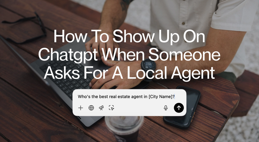 How To Show Up On ChatGPT When Someone Asks For A Local Real Estate Agent: The Ultimate Guide