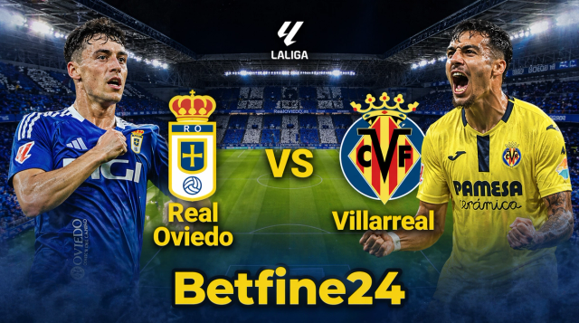 Real Oviedo vs Villarreal: Pronóstico de un partido clave para la salvación en LaLiga - Betfine24