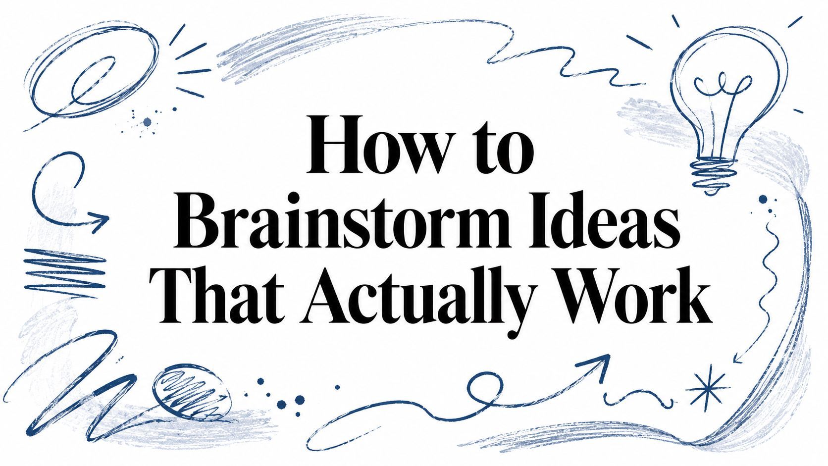 How to Brainstorm Ideas That Actually Work