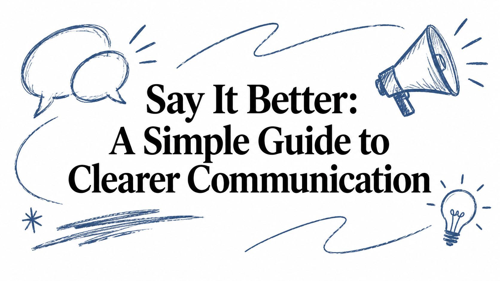Say It Better: A Simple Guide to Clearer Communication