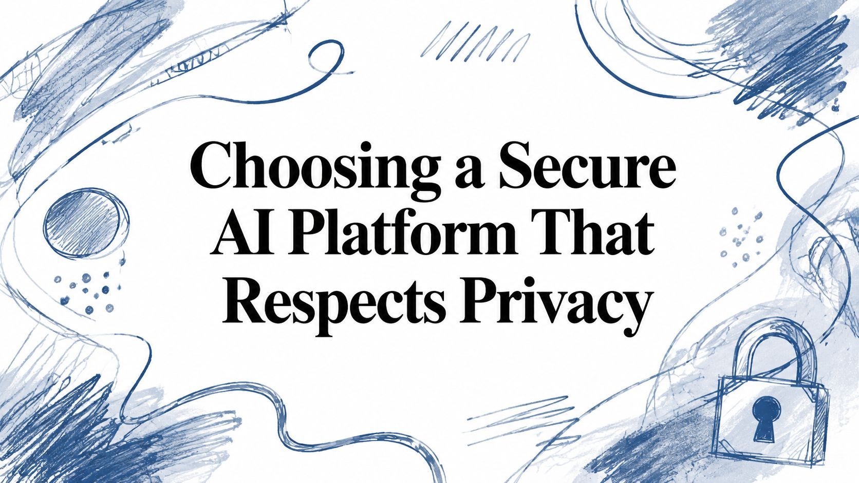 Choosing a Secure AI Platform That Respects Privacy