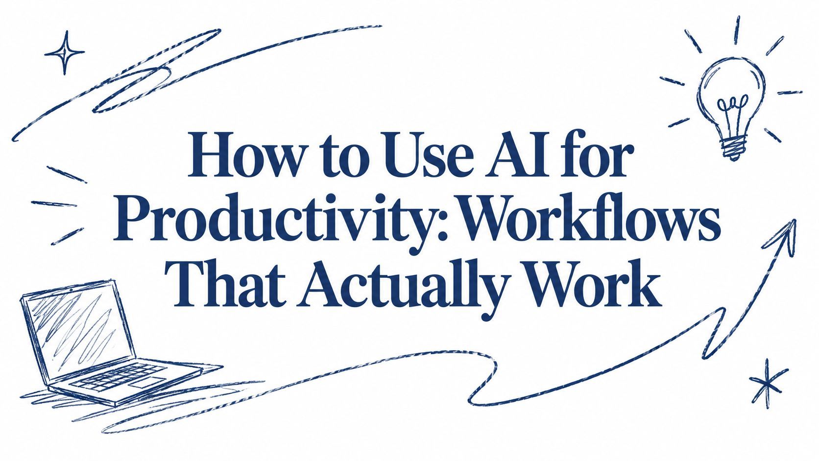 How to Use AI for Productivity: Workflows That Actually Work