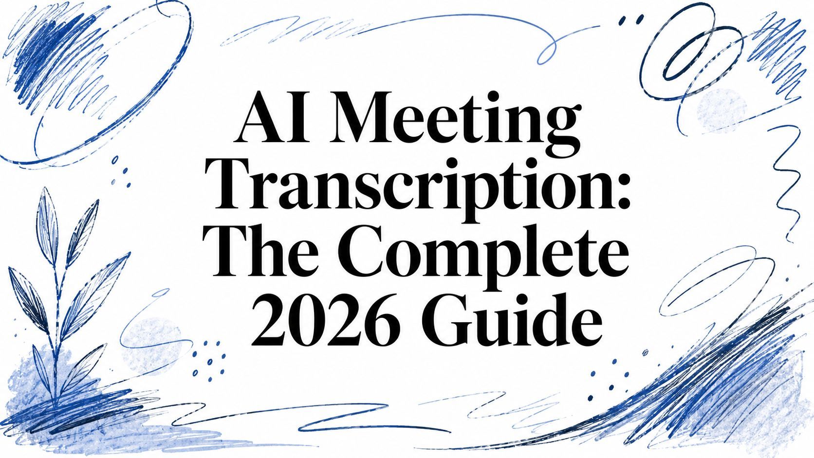 AI Meeting Transcription: The Complete 2026 Guide