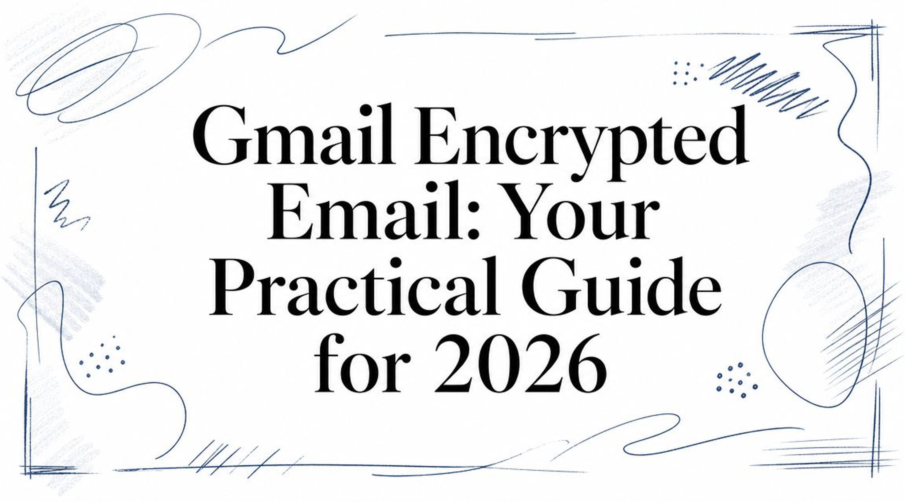 Gmail Encrypted Email: Your Practical Guide for 2026