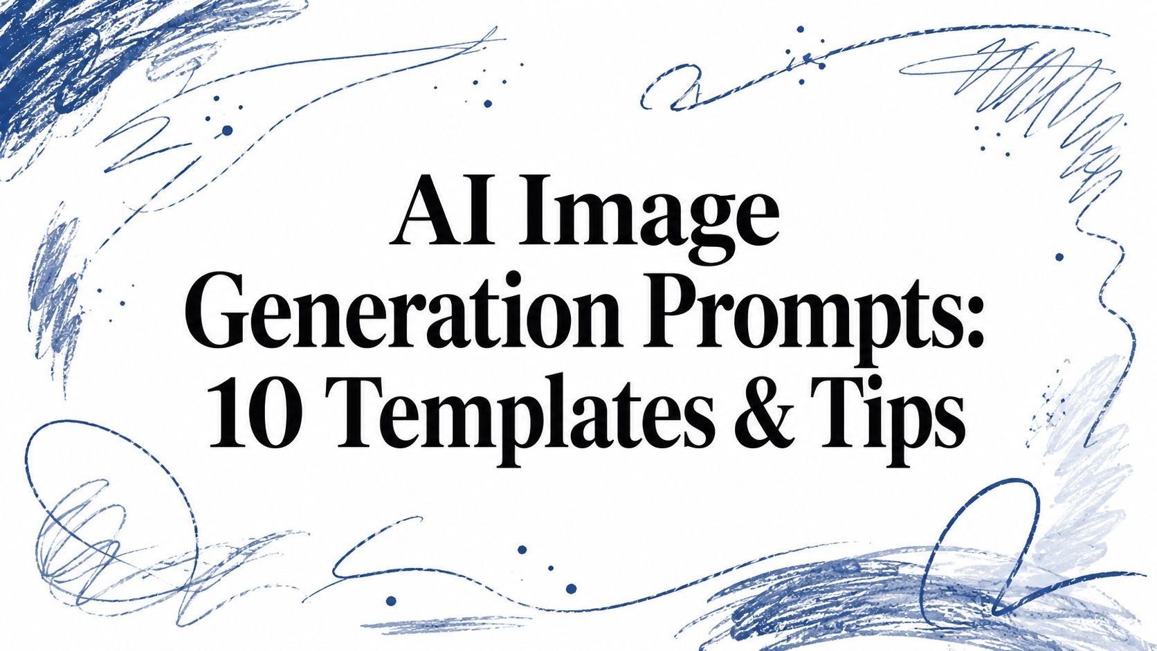 AI Image Generation Prompts: 10 Templates & Tips