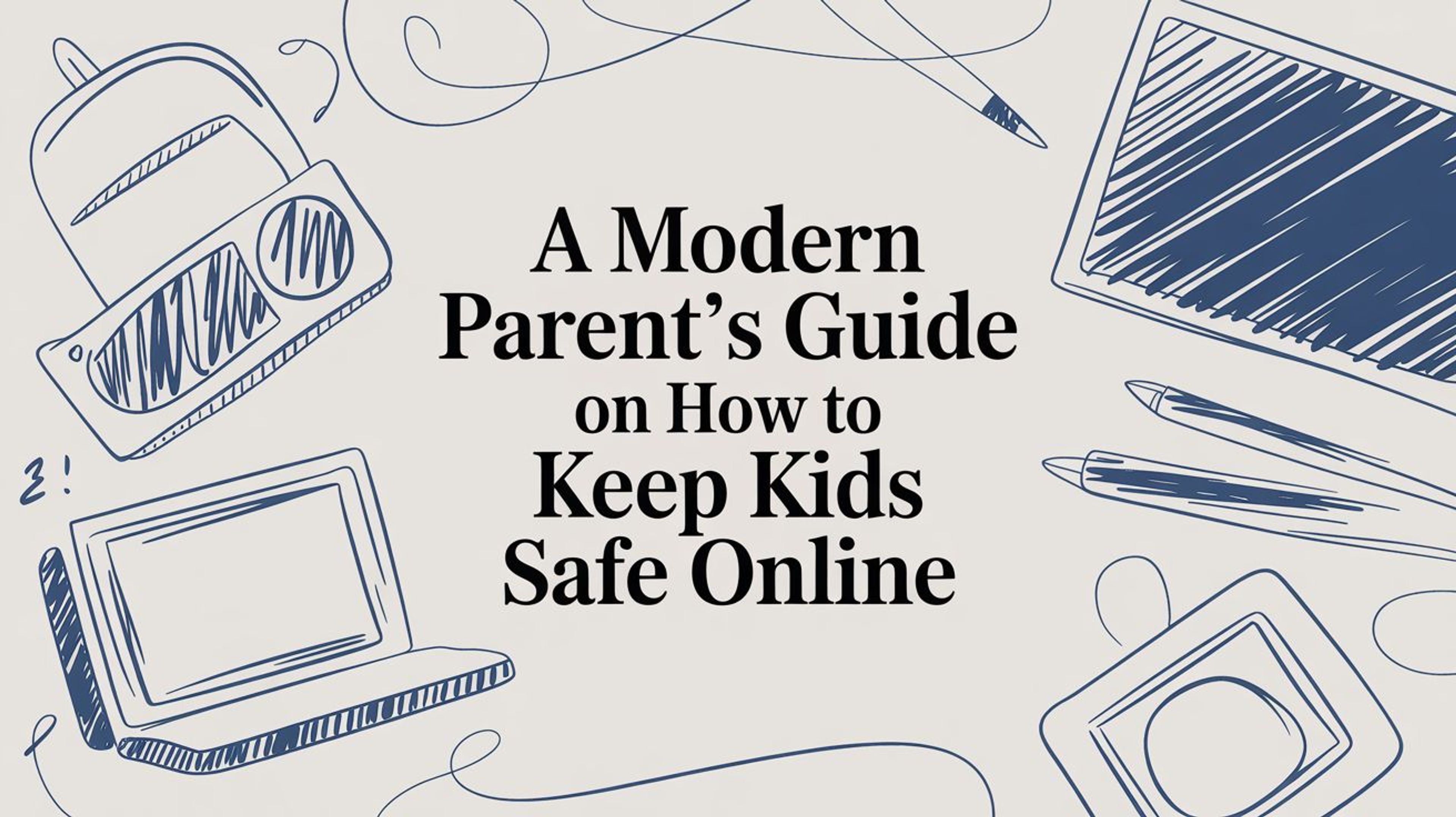 A Modern Parent's Guide on How to Keep Kids Safe Online