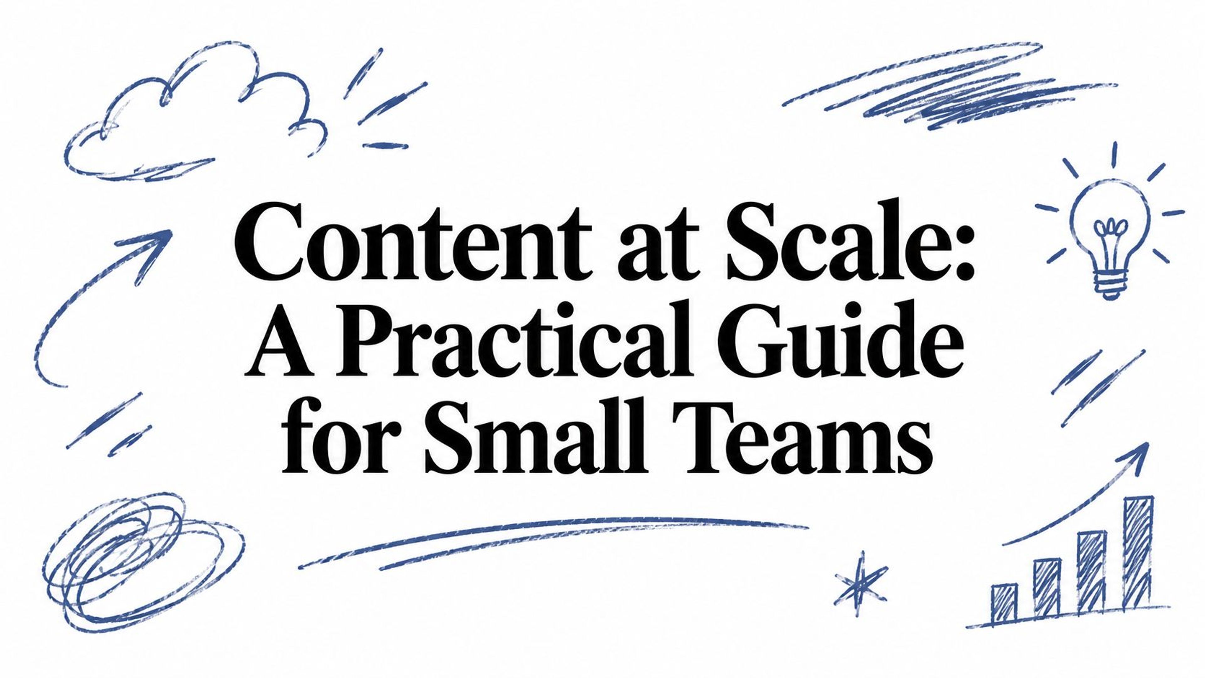 Content at Scale: A Practical Guide for Small Teams