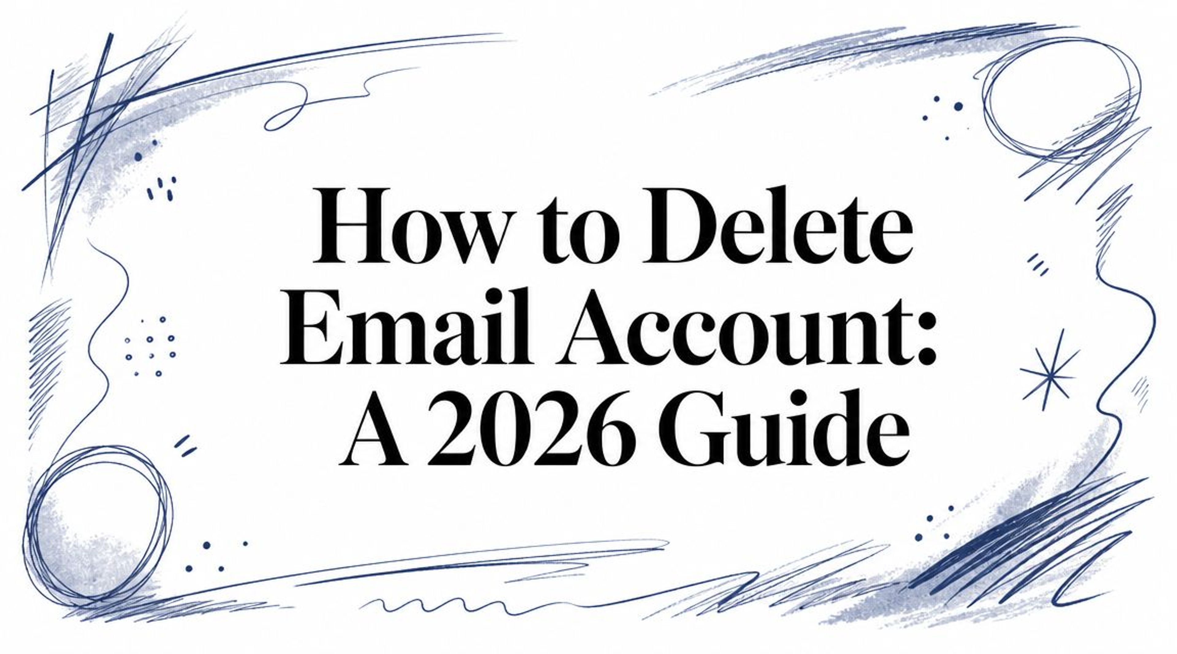 How to Delete Email Account: A 2026 Guide