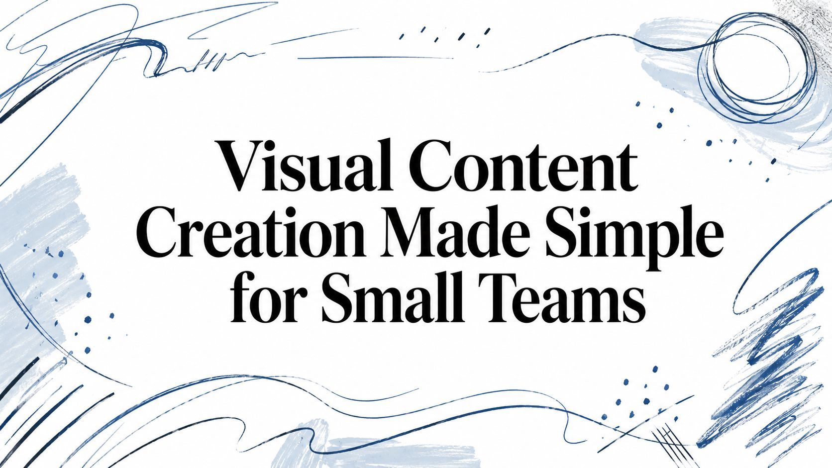 Visual Content Creation Made Simple for Small Teams