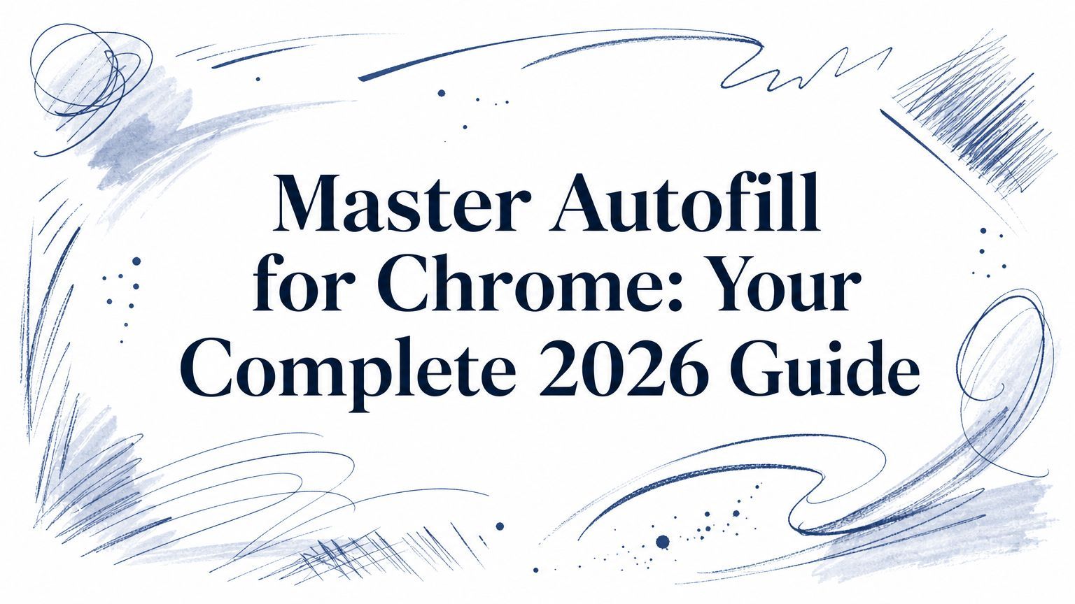Master Autofill for Chrome: Your Complete 2026 Guide