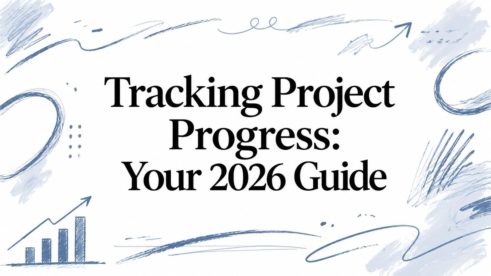 Tracking Project Progress: Your 2026 Guide