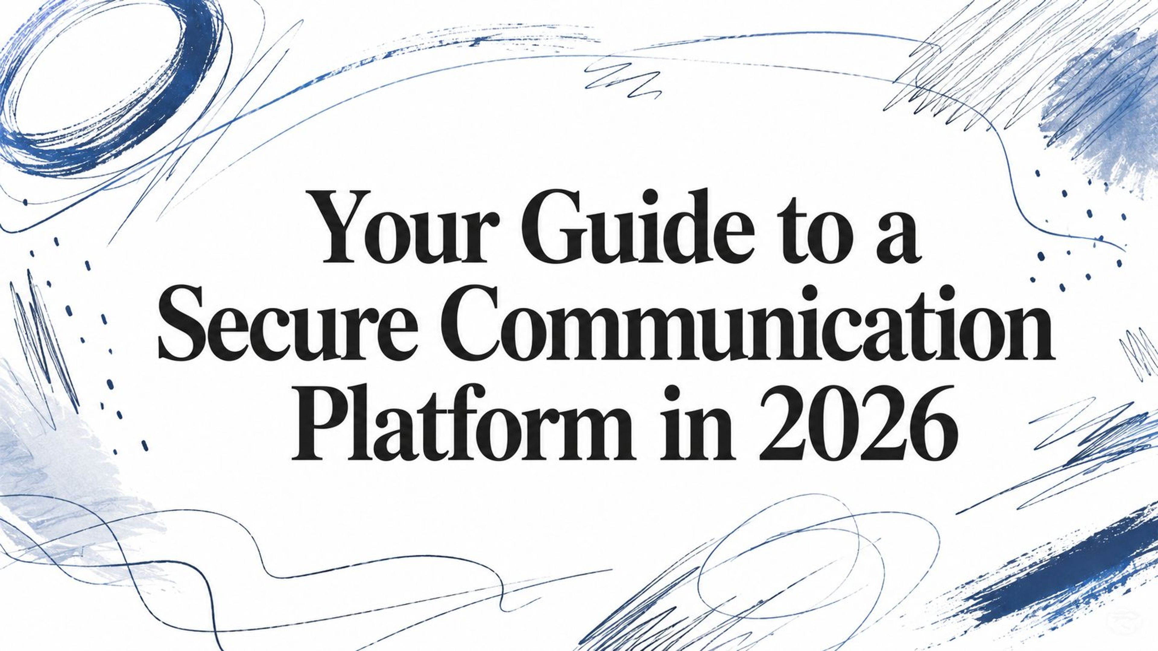 Your Guide to a Secure Communication Platform in 2026