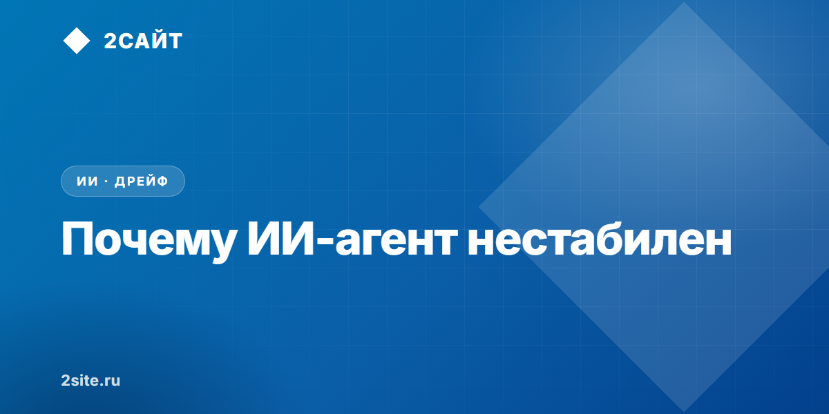 Почему ИИ-агент «то работает, то нет»: что такое дрейф агента