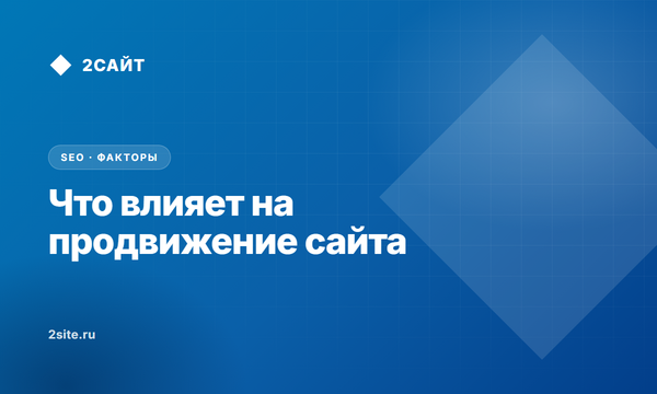 Что влияет на продвижение сайта в 2026 году: реальные факторы ранжирования в Яндексе и Google