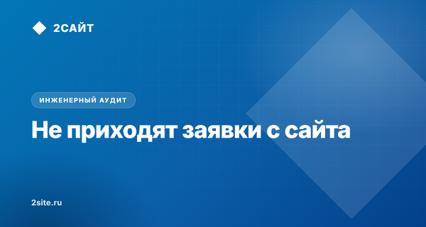Почему не приходят заявки с сайта: 6 скрытых причин потери лидов и как их устранить