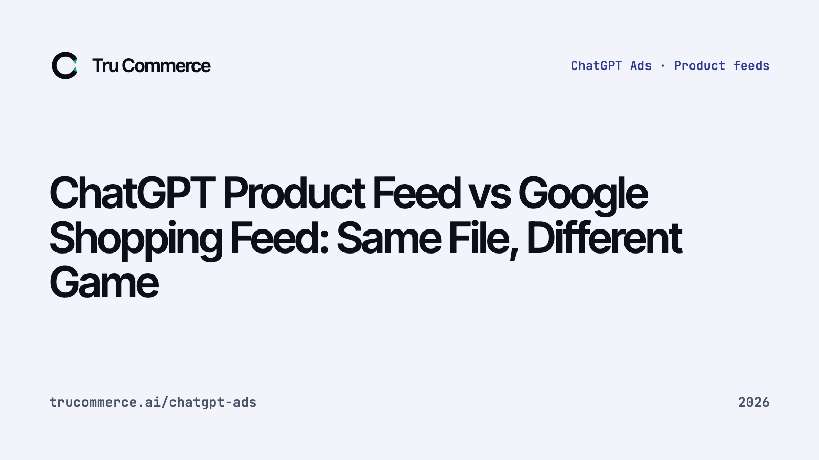 ChatGPT Product Feed vs Google Shopping Feed: Same File, Different Game — Tru Commerce guide