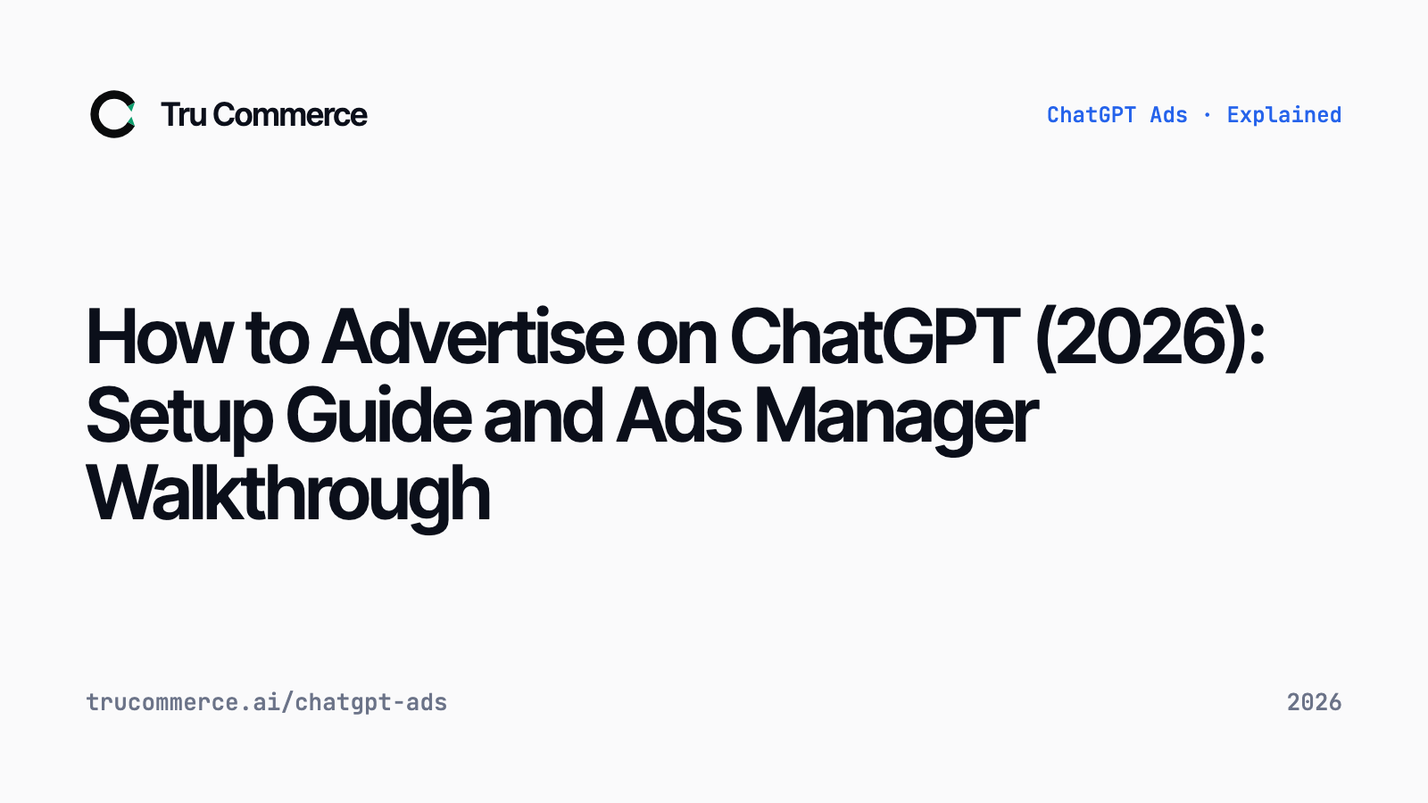 How to Advertise on ChatGPT (2026): Setup Guide and Ads Manager Walkthrough — Tru Commerce guide