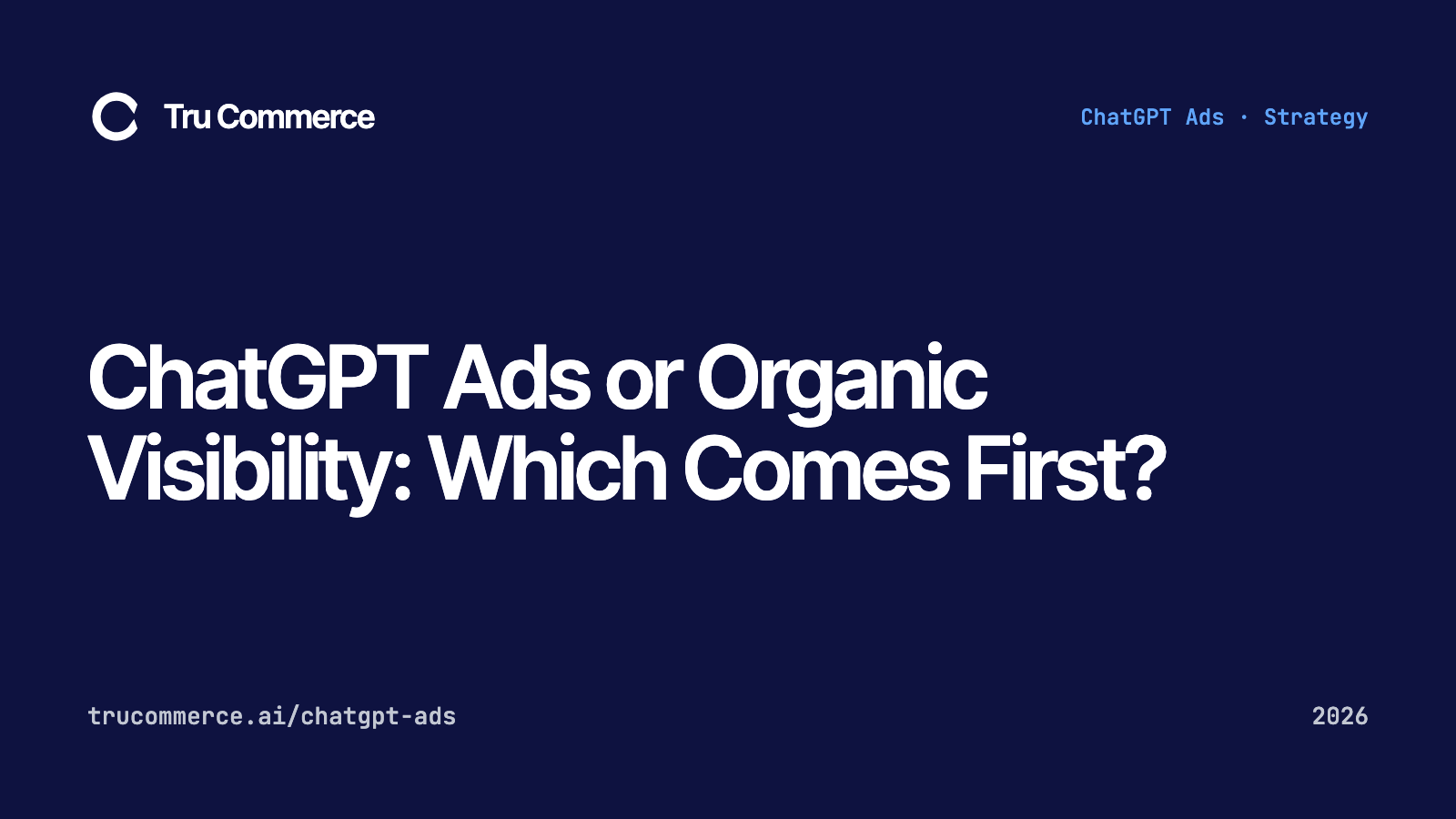 ChatGPT Ads or Organic Visibility: Which Comes First? — Tru Commerce guide