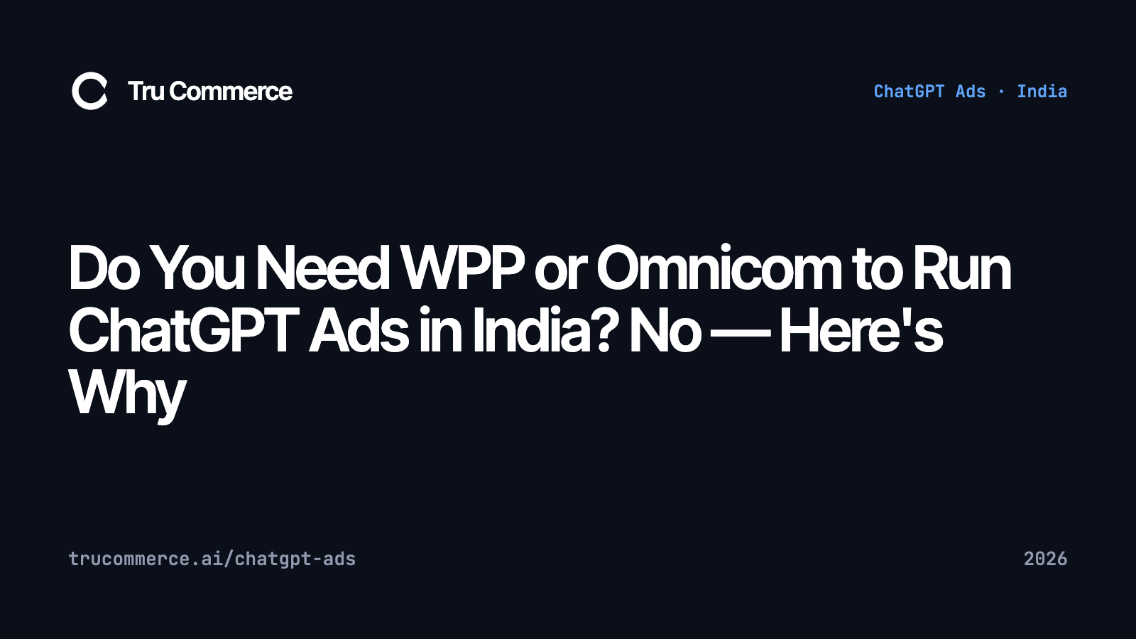 Do You Need WPP or Omnicom to Run ChatGPT Ads in India? No — Here's Why — Tru Commerce guide